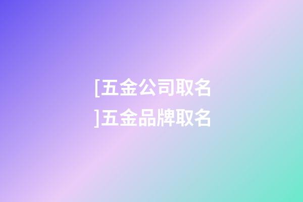 [五金公司取名]五金品牌取名-第1張-公司起名-玄機派